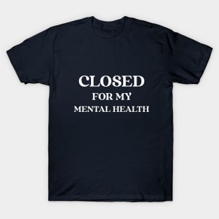 Closed for my Mental Health T-Shirt